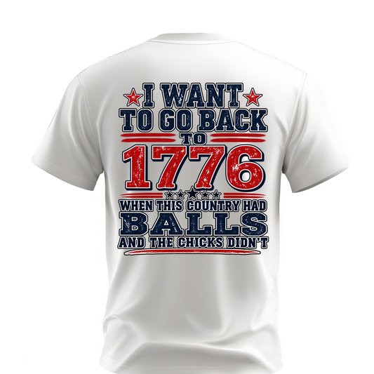 I Want to Go Back to 1776 T- Shirt | Cotton & Dri Fit
