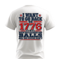 I Want to Go Back to 1776 T- Shirt | Cotton & Dri Fit