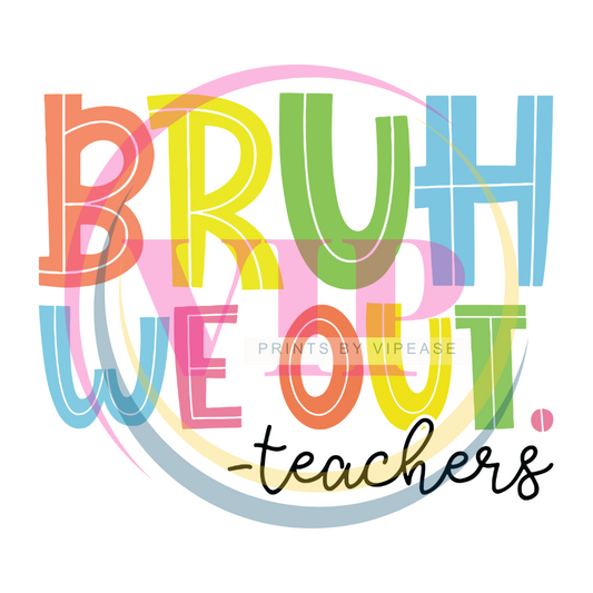 DTF HEAT TRANSFER- BRUH WE OUT- TEACHERS-BLACK