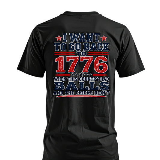 I Want to Go Back to 1776 T- Shirt | Cotton & Dri Fit