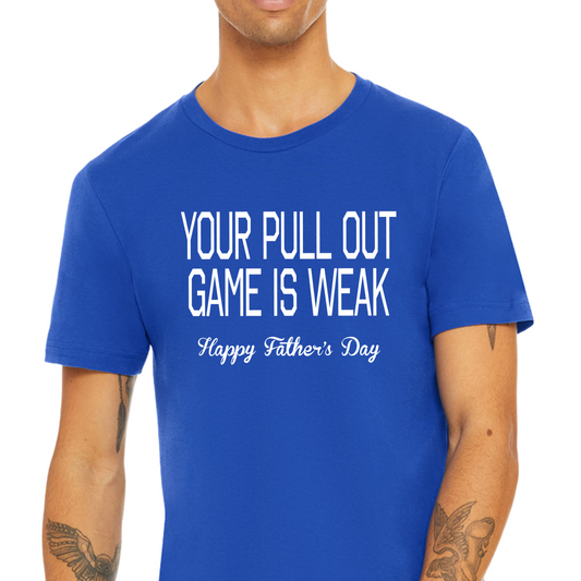 FUNNY FATHERS DAY SHIRT YOUR PULL OUT GAME IS WEAK